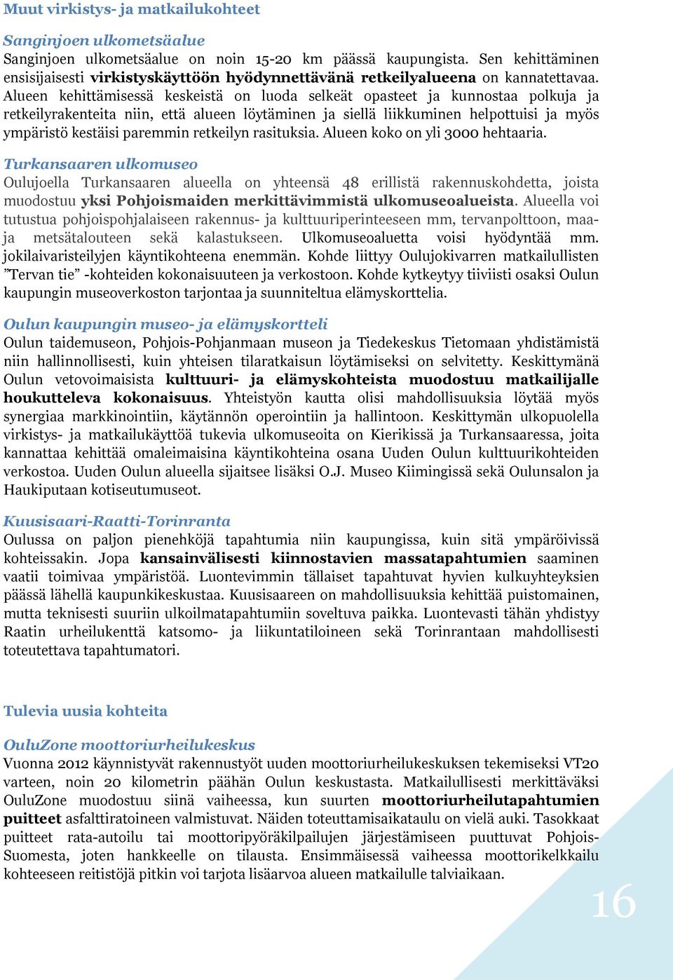 Alueen kehittämisessä keskeistä on luoda selkeät opasteet ja kunnostaa polkuja ja retkeilyrakenteita niin, että alueen löytäminen ja siellä liikkuminen helpottuisi ja myös ympäristö kestäisi paremmin