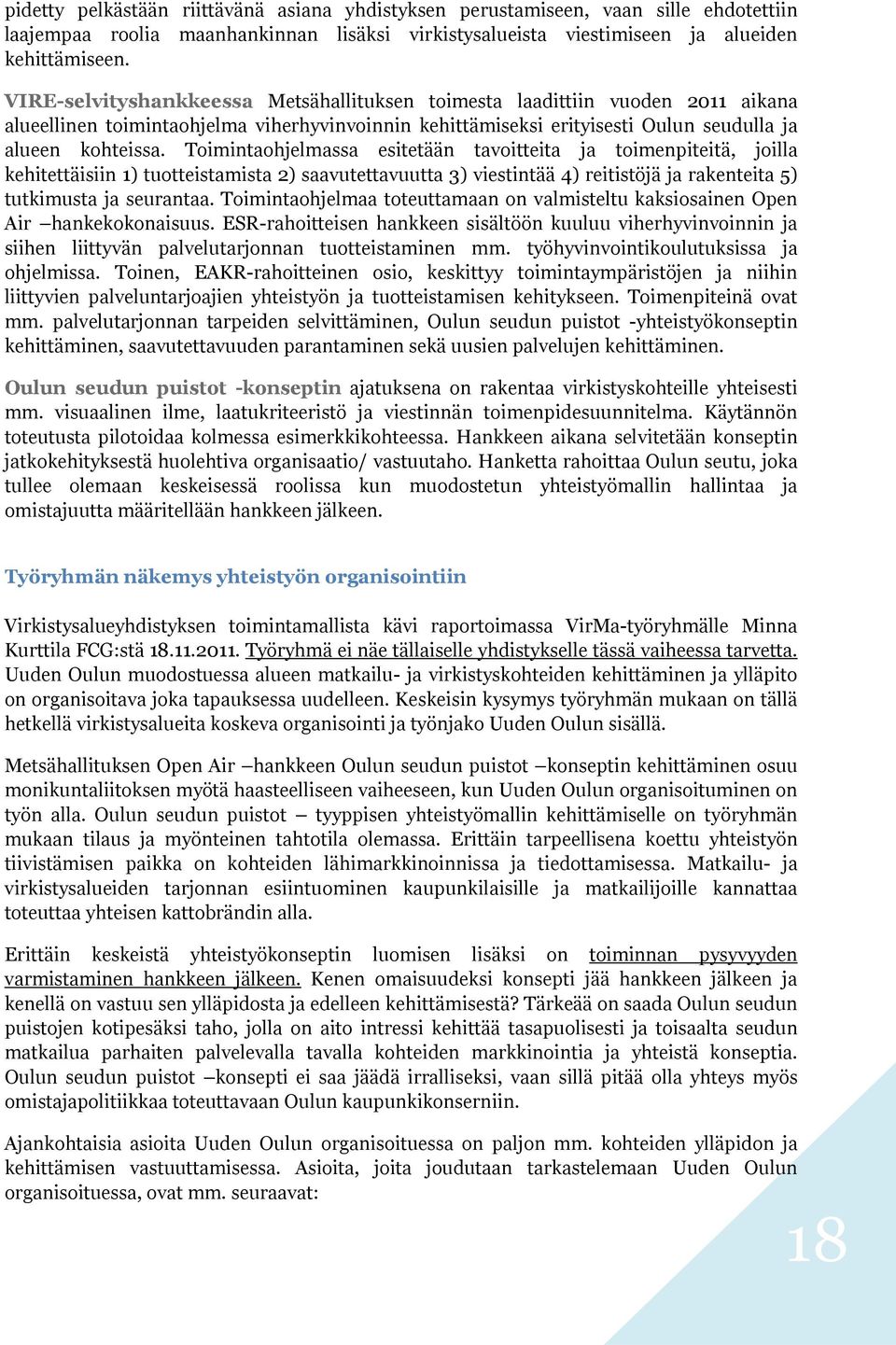 Toimintaohjelmassa esitetään tavoitteita ja toimenpiteitä, joilla kehitettäisiin 1) tuotteistamista 2) saavutettavuutta 3) viestintää 4) reitistöjä ja rakenteita 5) tutkimusta ja seurantaa.