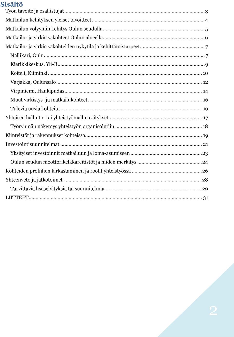 .. 14 Muut virkistys- ja matkailukohteet... 16 Tulevia uusia kohteita... 16 Yhteisen hallinto- tai yhteistyömallin esitykset... 17 Työryhmän näkemys yhteistyön organisointiin.