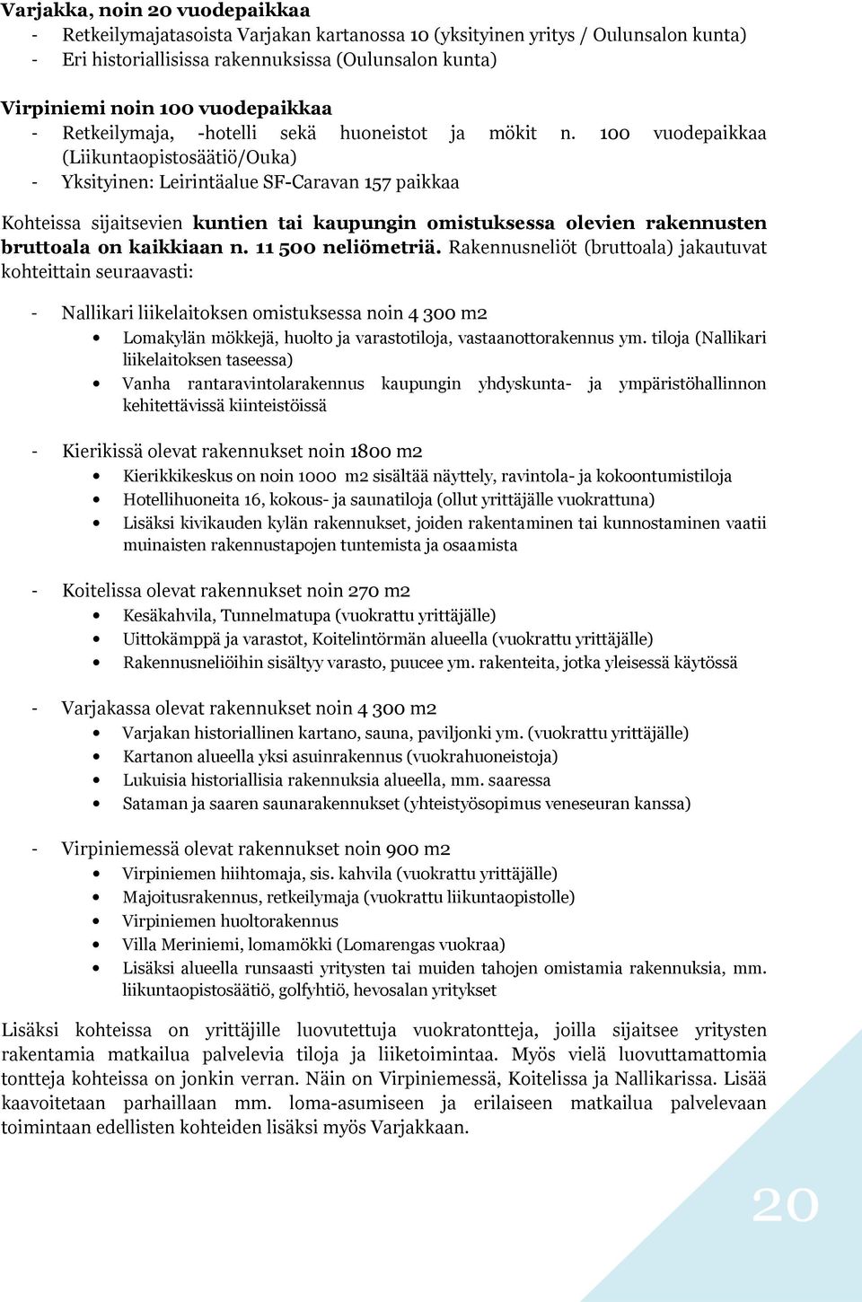 100 vuodepaikkaa (Liikuntaopistosäätiö/Ouka) - Yksityinen: Leirintäalue SF-Caravan 157 paikkaa Kohteissa sijaitsevien kuntien tai kaupungin omistuksessa olevien rakennusten bruttoala on kaikkiaan n.
