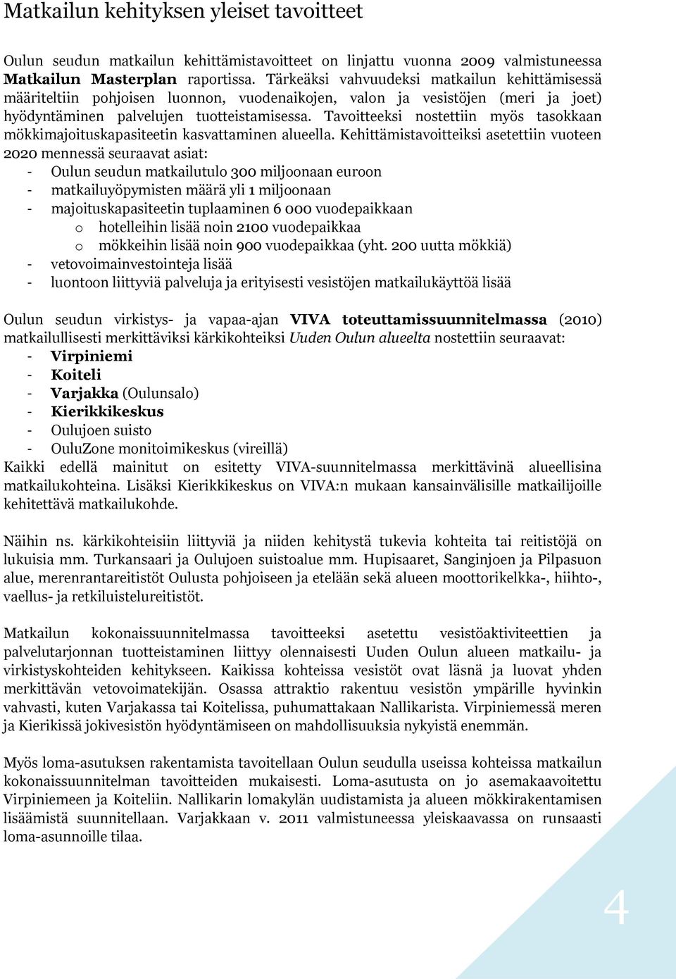 Tavoitteeksi nostettiin myös tasokkaan mökkimajoituskapasiteetin kasvattaminen alueella.