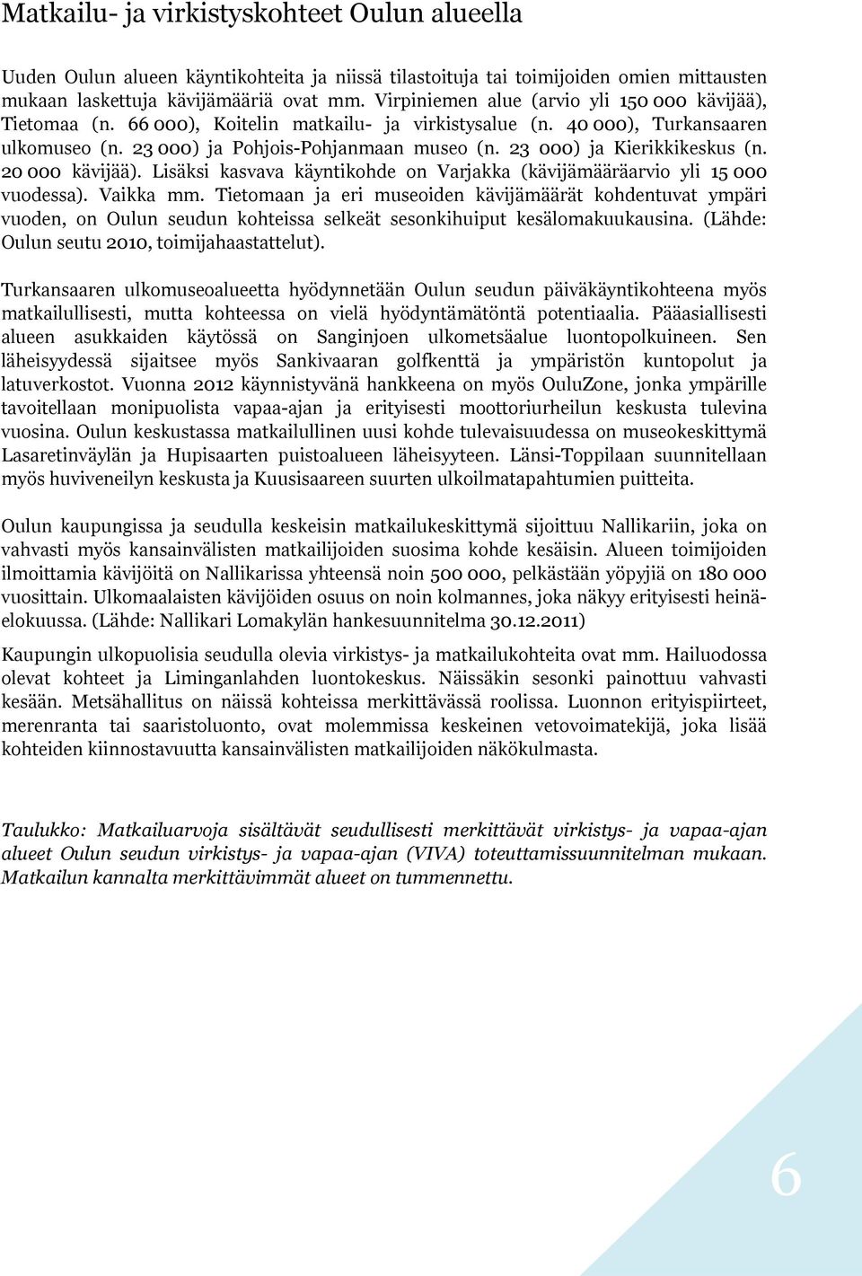23 000) ja Kierikkikeskus (n. 20 000 kävijää). Lisäksi kasvava käyntikohde on Varjakka (kävijämääräarvio yli 15 000 vuodessa). Vaikka mm.
