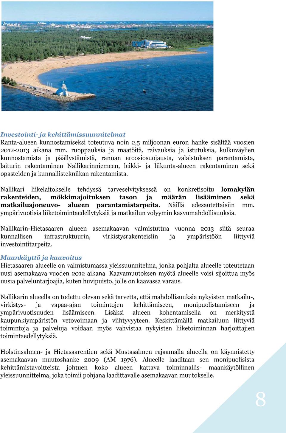 ja liikunta-alueen rakentaminen sekä opasteiden ja kunnallistekniikan rakentamista.