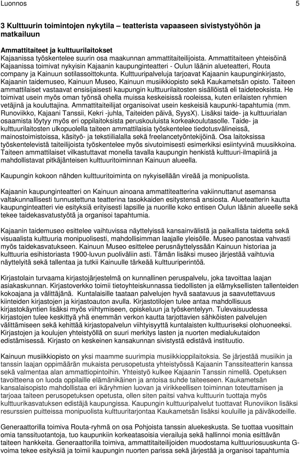 Kulttuuripalveluja tarjoavat Kajaanin kaupunginkirjasto, Kajaanin taidemuseo, Kainuun Museo, Kainuun musiikkiopisto sekä Kaukametsän opisto.