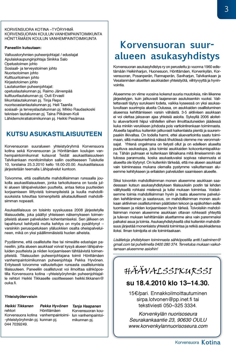 Raimo Järvenpää kulttuurilautakunnan pj. Outi Ervasti liikuntalautakunnan pj. Tinja Repo nuorisoasianlautakunnan pj. Heli Taanila sosiaali- ja terveyslautakunnan pj.