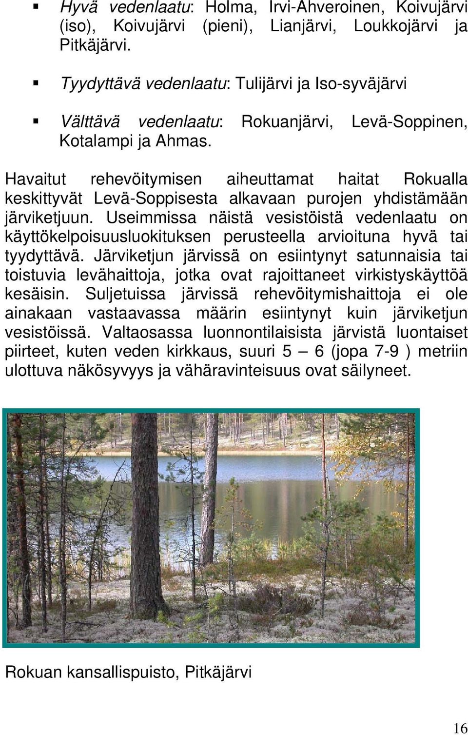 Havaitut rehevöitymisen aiheuttamat haitat Rokualla keskittyvät Levä-Soppisesta alkavaan purojen yhdistämään järviketjuun.