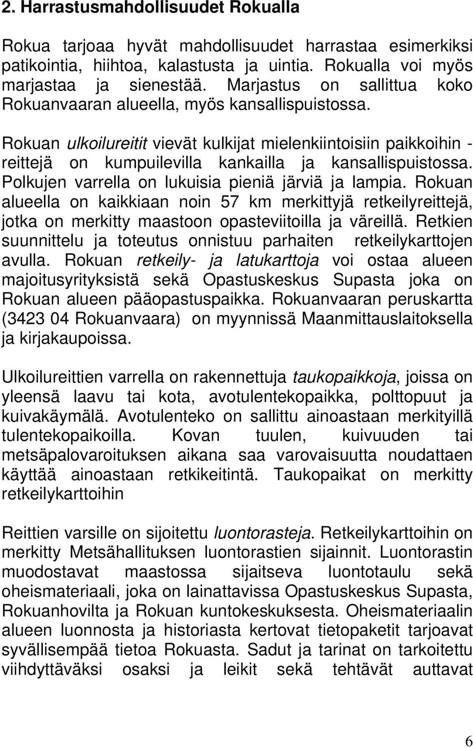 Rokuan ulkoilureitit vievät kulkijat mielenkiintoisiin paikkoihin - reittejä on kumpuilevilla kankailla ja kansallispuistossa. Polkujen varrella on lukuisia pieniä järviä ja lampia.