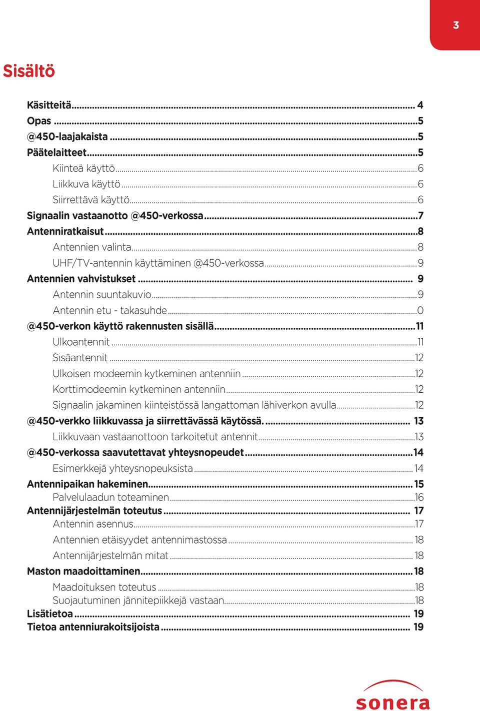 ..11 Ulkoantennit...11 Sisäantennit...12 Ulkoisen modeemin kytkeminen antenniin...12 Korttimodeemin kytkeminen antenniin...12 Signaalin jakaminen kiinteistössä langattoman lähiverkon avulla.