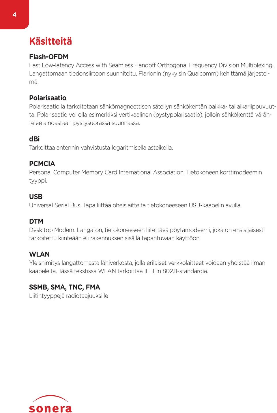 Polarisaatio Polarisaatiolla tarkoitetaan sähkömagneettisen säteilyn sähkökentän paikka- tai aikariippuvuutta.