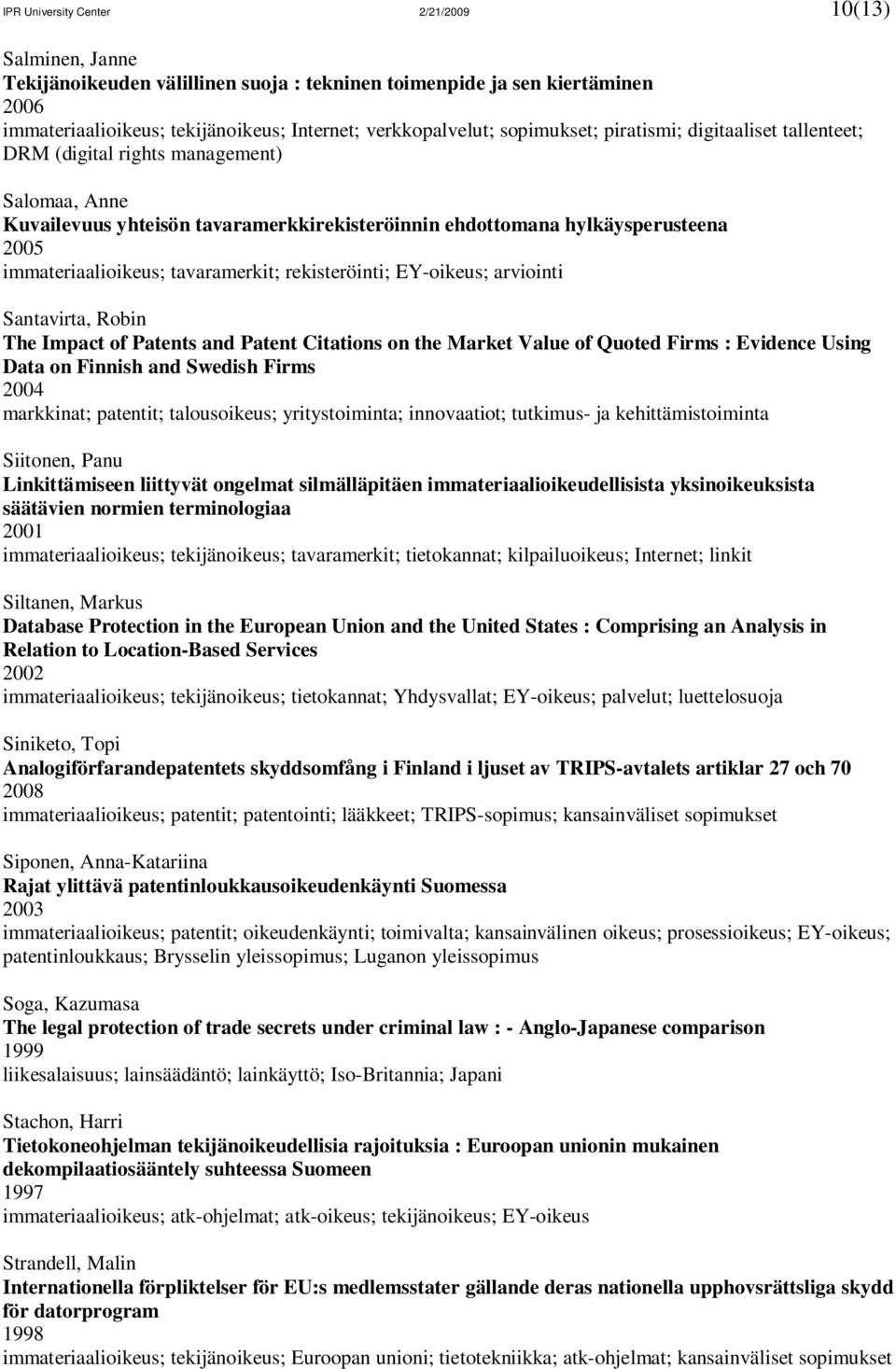 tavaramerkit; rekisteröinti; EY-oikeus; arviointi Santavirta, Robin The Impact of Patents and Patent Citations on the Market Value of Quoted Firms : Evidence Using Data on Finnish and Swedish Firms