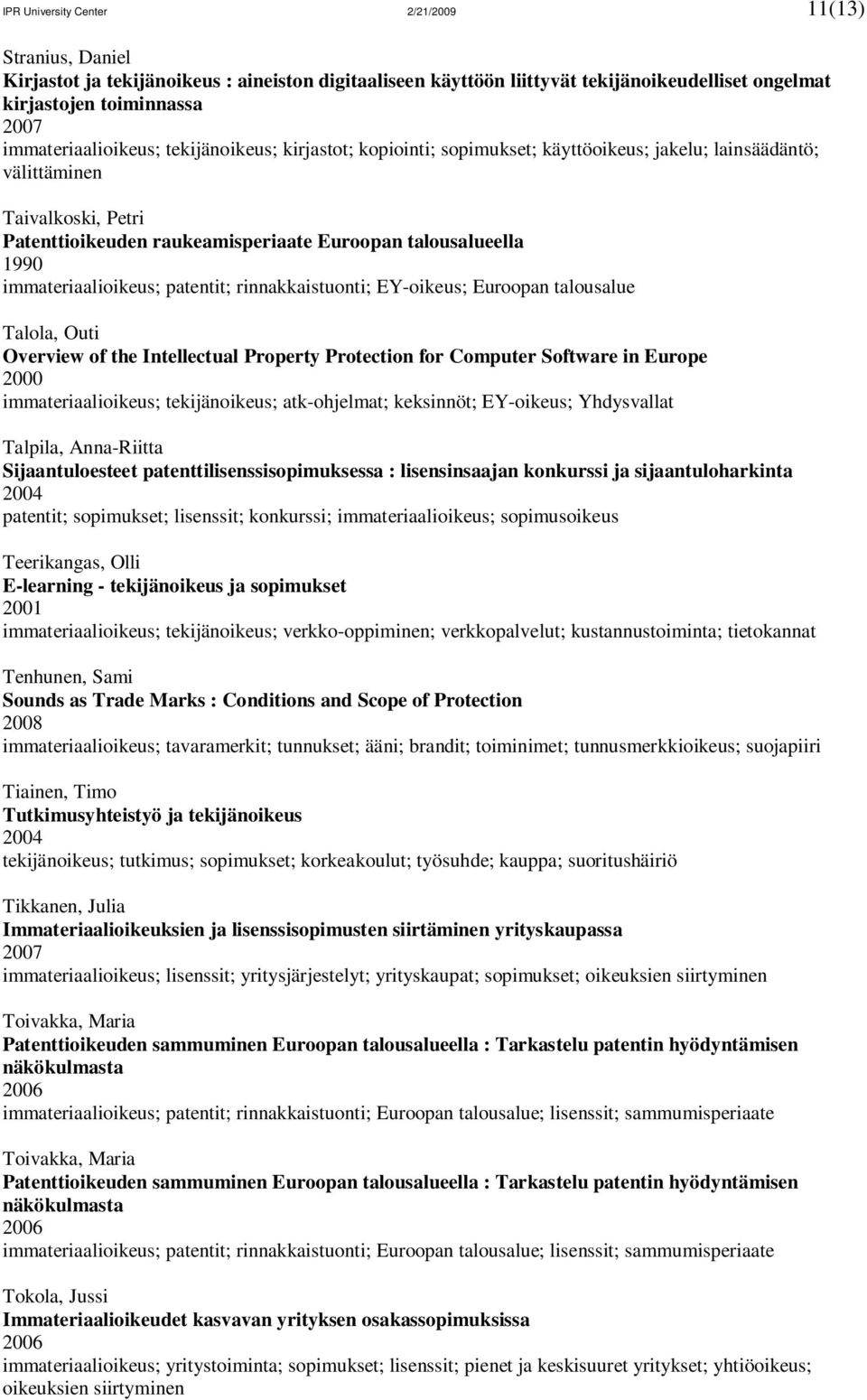 1990 immateriaalioikeus; patentit; rinnakkaistuonti; EY-oikeus; Euroopan talousalue Talola, Outi Overview of the Intellectual Property Protection for Computer Software in Europe 2000