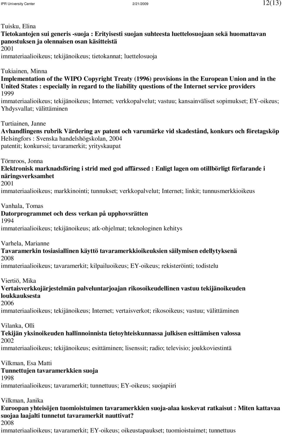 especially in regard to the liability questions of the Internet service providers 1999 immateriaalioikeus; tekijänoikeus; Internet; verkkopalvelut; vastuu; kansainväliset sopimukset; EY-oikeus;