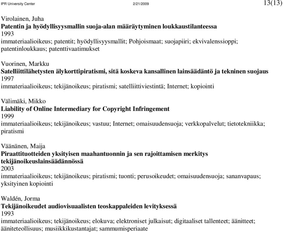 immateriaalioikeus; tekijänoikeus; piratismi; satelliittiviestintä; Internet; kopiointi Välimäki, Mikko Liability of Online Intermediary for Copyright Infringement 1999 immateriaalioikeus;