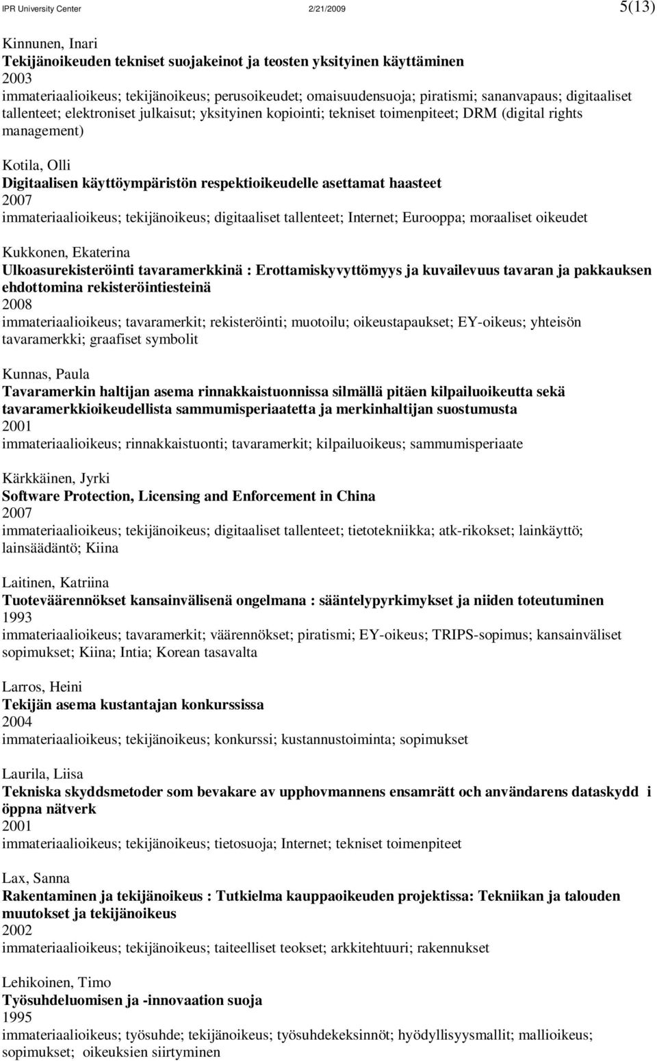 respektioikeudelle asettamat haasteet immateriaalioikeus; tekijänoikeus; digitaaliset tallenteet; Internet; Eurooppa; moraaliset oikeudet Kukkonen, Ekaterina Ulkoasurekisteröinti tavaramerkkinä :