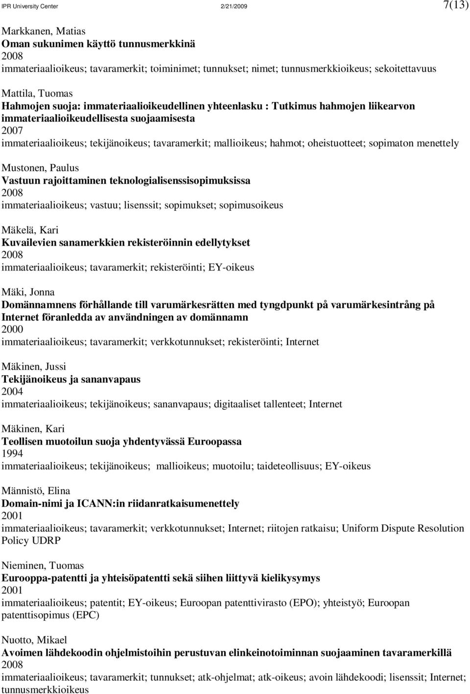 mallioikeus; hahmot; oheistuotteet; sopimaton menettely Mustonen, Paulus Vastuun rajoittaminen teknologialisenssisopimuksissa immateriaalioikeus; vastuu; lisenssit; sopimukset; sopimusoikeus Mäkelä,