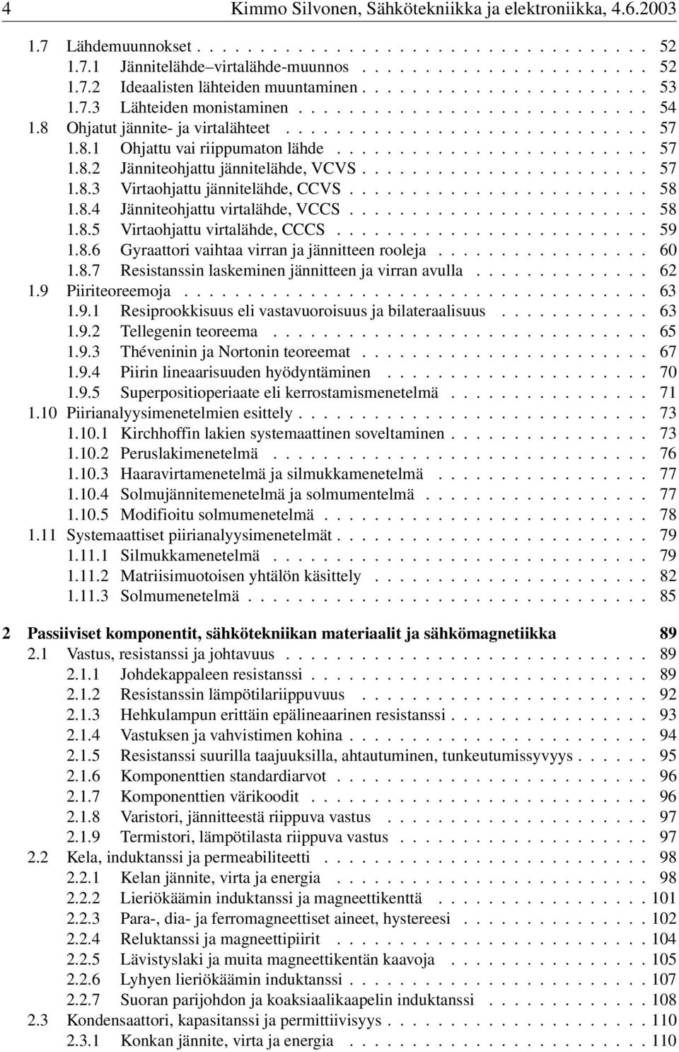 ... 58 1.8.5 Virtaohjattu virtalähde, CCCS..... 59 1.8.6 Gyraattori vaihtaa virran ja jännitteen rooleja...... 60 1.8.7 Resistanssin laskeminen jännitteen ja virran avulla... 62 1.9 Piiriteoreemoja.