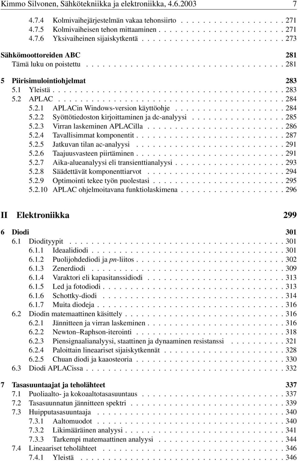 ..285 5.2.3 Virran laskeminen APLACilla.....286 5.2.4 Tavallisimmat komponentit...287 5.2.5 Jatkuvan tilan ac-analyysi...291 5.2.6 Taajuusvasteen piirtäminen...291 5.2.7 Aika-alueanalyysi eli transienttianalyysi.