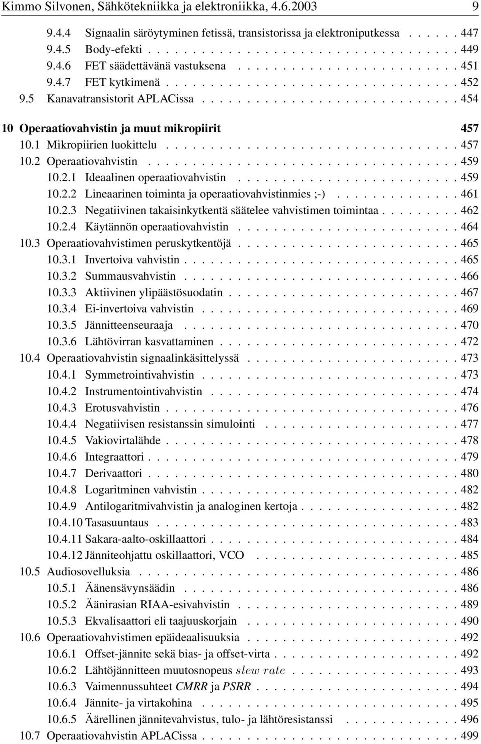 .... 459 10.2.2 Lineaarinen toiminta ja operaatiovahvistinmies ;-)....461 10.2.3 Negatiivinen takaisinkytkentä säätelee vahvistimen toimintaa...462 10.2.4 Käytännön operaatiovahvistin..... 464 10.