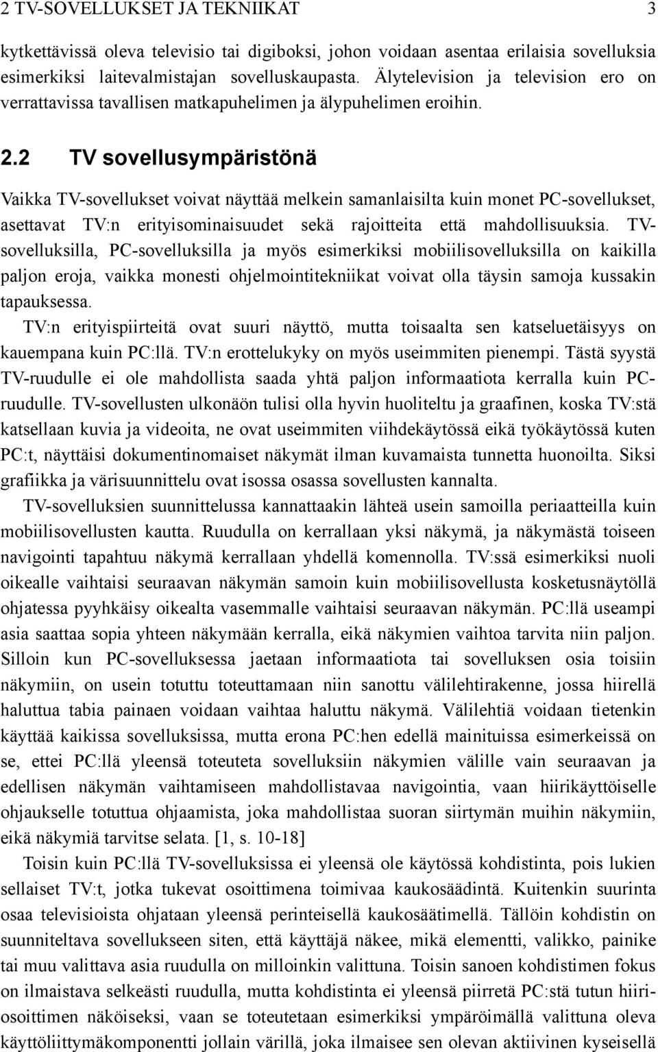 2 TV sovellusympäristönä Vaikka TV-sovellukset voivat näyttää melkein samanlaisilta kuin monet PC-sovellukset, asettavat TV:n erityisominaisuudet sekä rajoitteita että mahdollisuuksia.