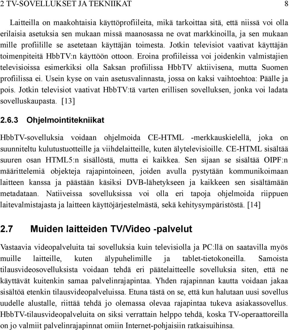 Eroina profiileissa voi joidenkin valmistajien televisioissa esimerkiksi olla Saksan profiilissa HbbTV aktiivisena, mutta Suomen profiilissa ei.