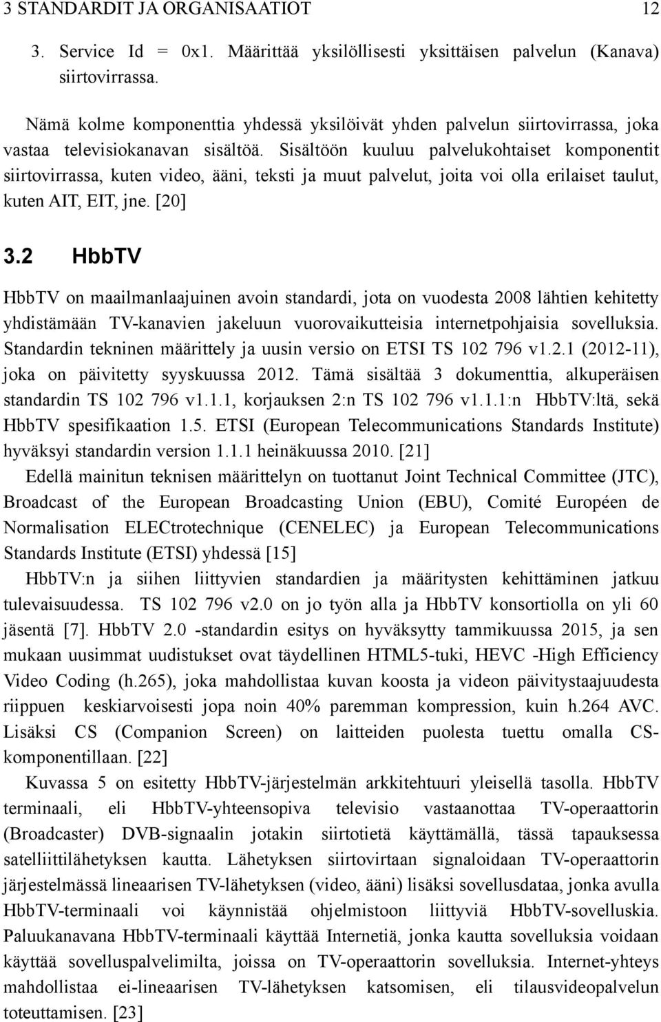 Sisältöön kuuluu palvelukohtaiset komponentit siirtovirrassa, kuten video, ääni, teksti ja muut palvelut, joita voi olla erilaiset taulut, kuten AIT, EIT, jne. [20] 3.