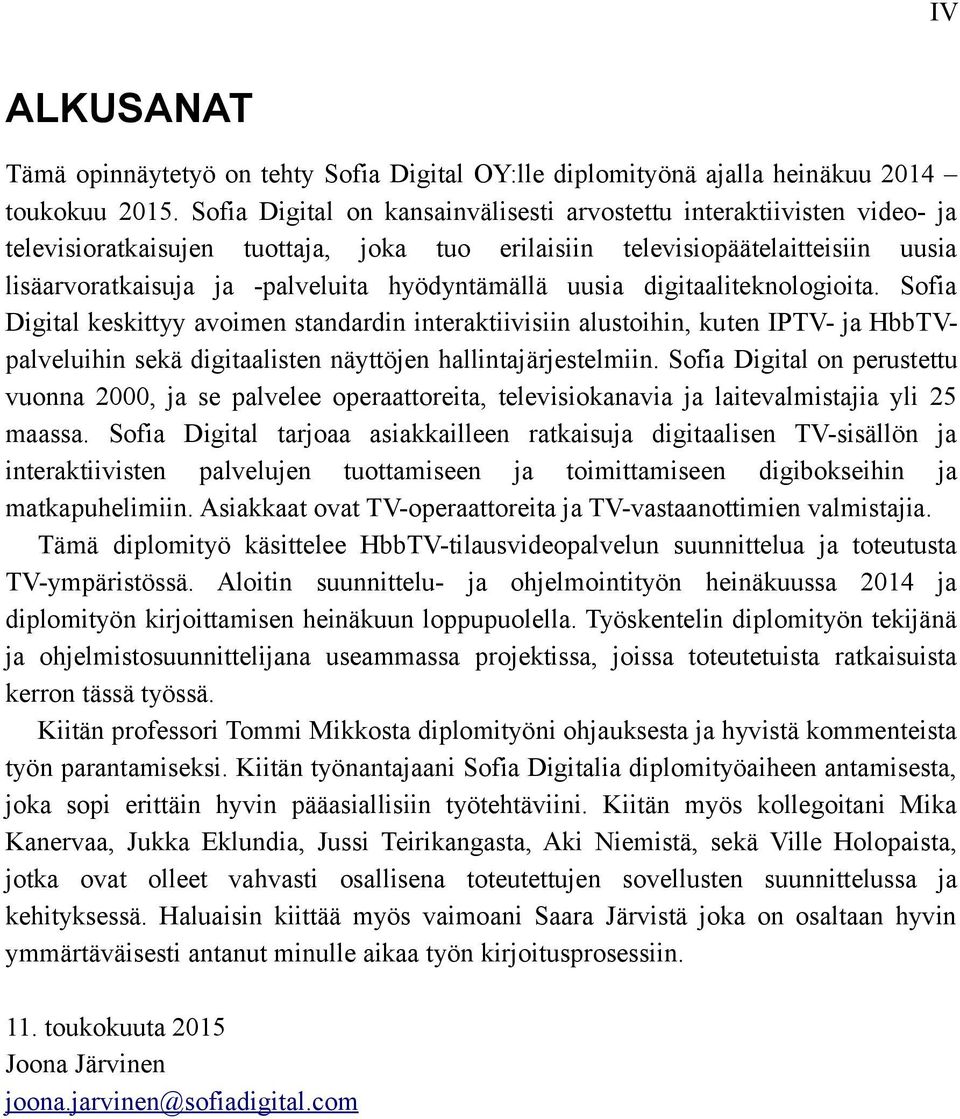 hyödyntämällä uusia digitaaliteknologioita. Sofia Digital keskittyy avoimen standardin interaktiivisiin alustoihin, kuten IPTV- ja HbbTVpalveluihin sekä digitaalisten näyttöjen hallintajärjestelmiin.