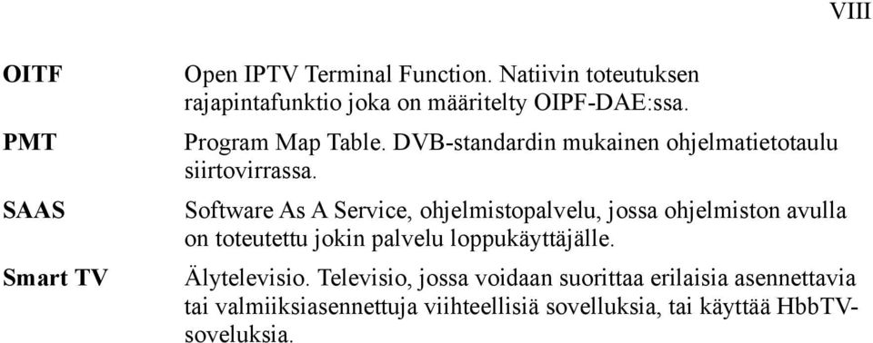 SAAS Software As A Service, ohjelmistopalvelu, jossa ohjelmiston avulla on toteutettu jokin palvelu loppukäyttäjälle.