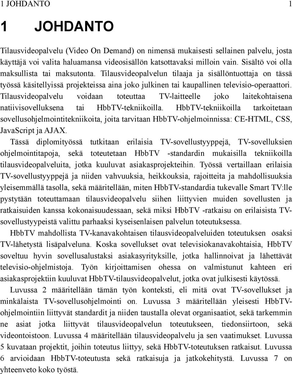 Tilausvideopalvelu voidaan toteuttaa TV-laitteelle joko laitekohtaisena natiivisovelluksena tai HbbTV-tekniikoilla.