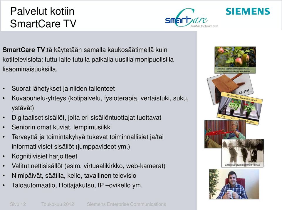 Seniorin omat kuviat, lempimusiikki Terveyttä ja toimintakykyä tukevat toiminnallisiet ja/tai informatiivisiet sisällöt (jumppavideot ym.