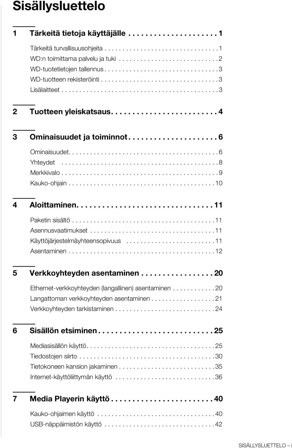 ........................ 4 3 Ominaisuudet ja toiminnot..................... 6 Ominaisuudet.......................................... 6 Yhteydet............................................ 8 Merkkivalo.