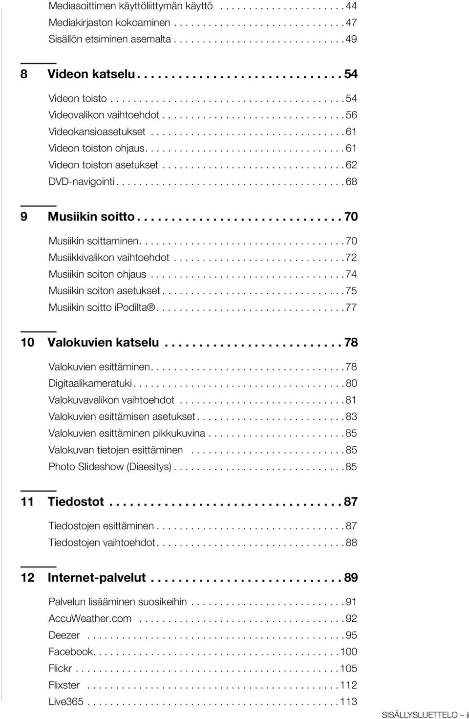 .................................. 61 Videon toiston asetukset................................ 62 DVD-navigointi........................................ 68 9 Musiikin soitto.............................. 70 Musiikin soittaminen.