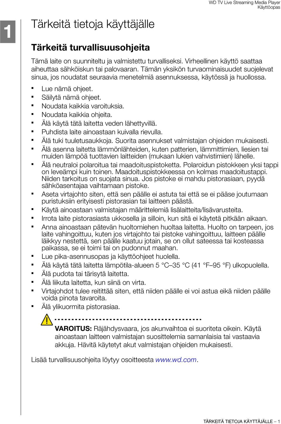 Noudata kaikkia ohjeita. Älä käytä tätä laitetta veden lähettyvillä. Puhdista laite ainoastaan kuivalla rievulla. Älä tuki tuuletusaukkoja. Suorita asennukset valmistajan ohjeiden mukaisesti.