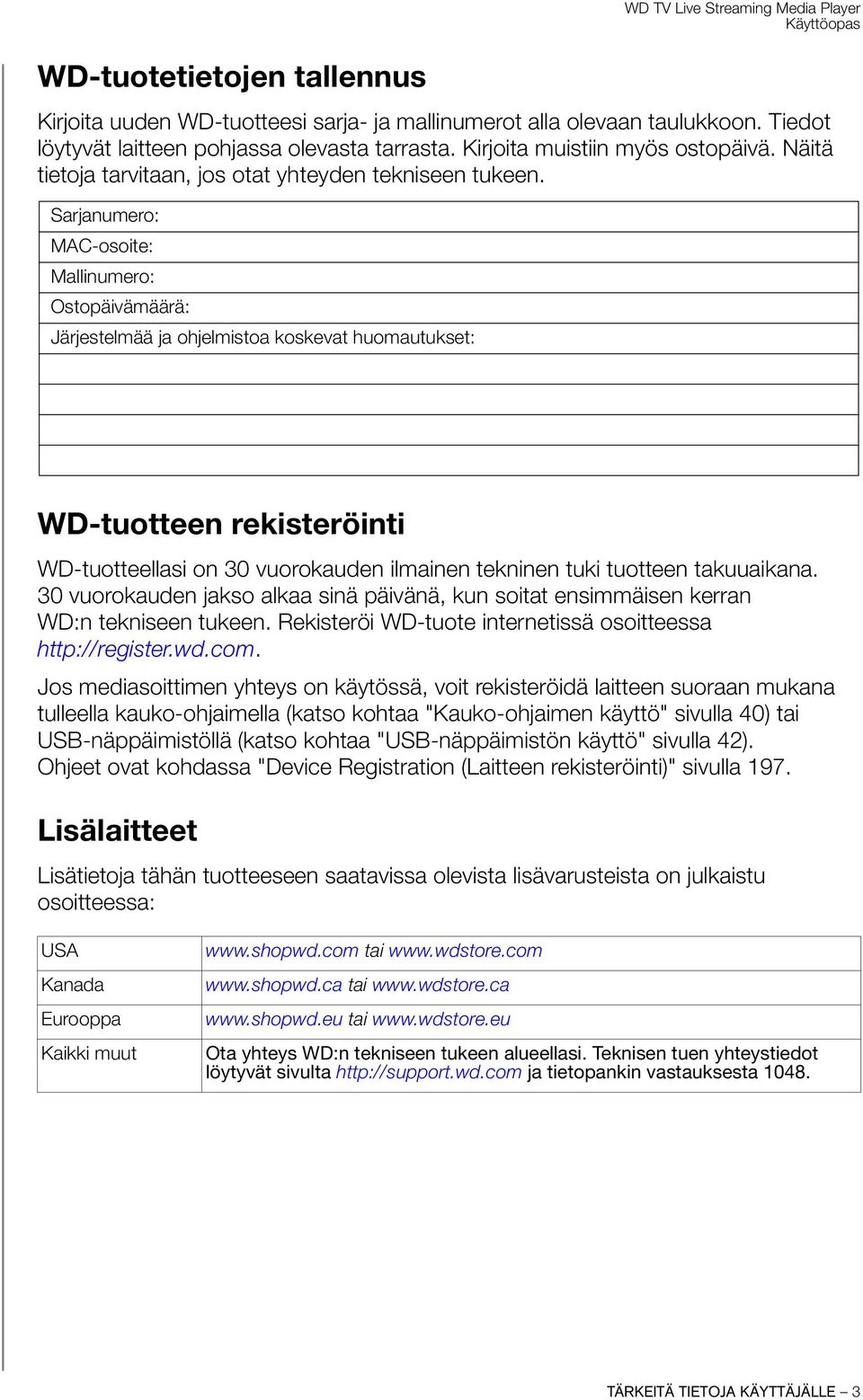 Sarjanumero: MAC-osoite: Mallinumero: Ostopäivämäärä: Järjestelmää ja ohjelmistoa koskevat huomautukset: WD-tuotteen rekisteröinti WD-tuotteellasi on 30 vuorokauden ilmainen tekninen tuki tuotteen