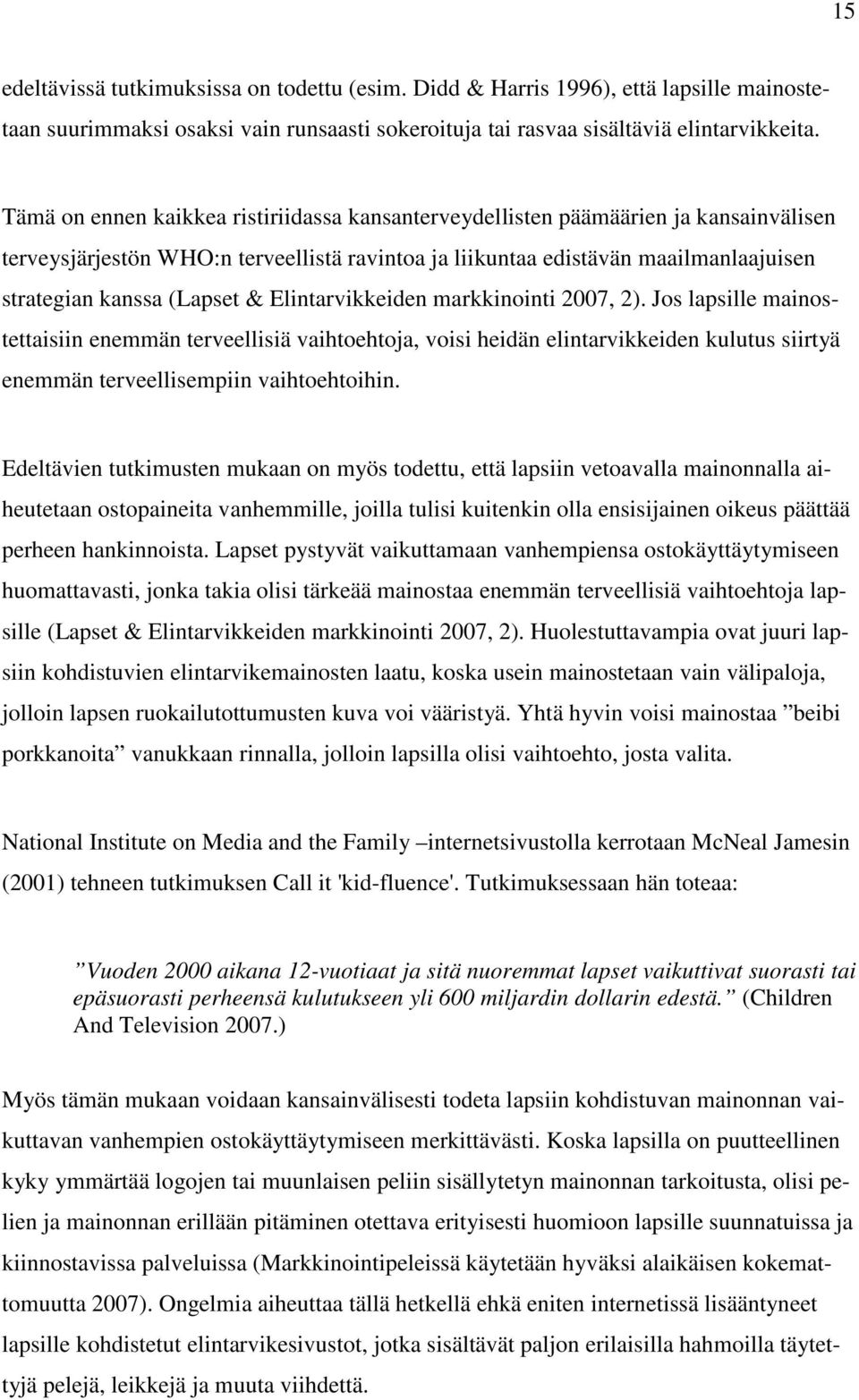 & Elintarvikkeiden markkinointi 2007, 2). Jos lapsille mainostettaisiin enemmän terveellisiä vaihtoehtoja, voisi heidän elintarvikkeiden kulutus siirtyä enemmän terveellisempiin vaihtoehtoihin.