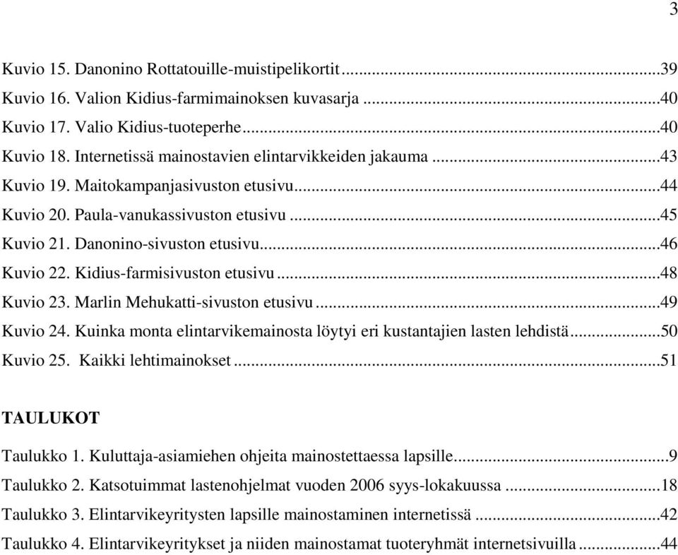 Kidius-farmisivuston etusivu...48 Kuvio 23. Marlin Mehukatti-sivuston etusivu...49 Kuvio 24. Kuinka monta elintarvikemainosta löytyi eri kustantajien lasten lehdistä...50 Kuvio 25.