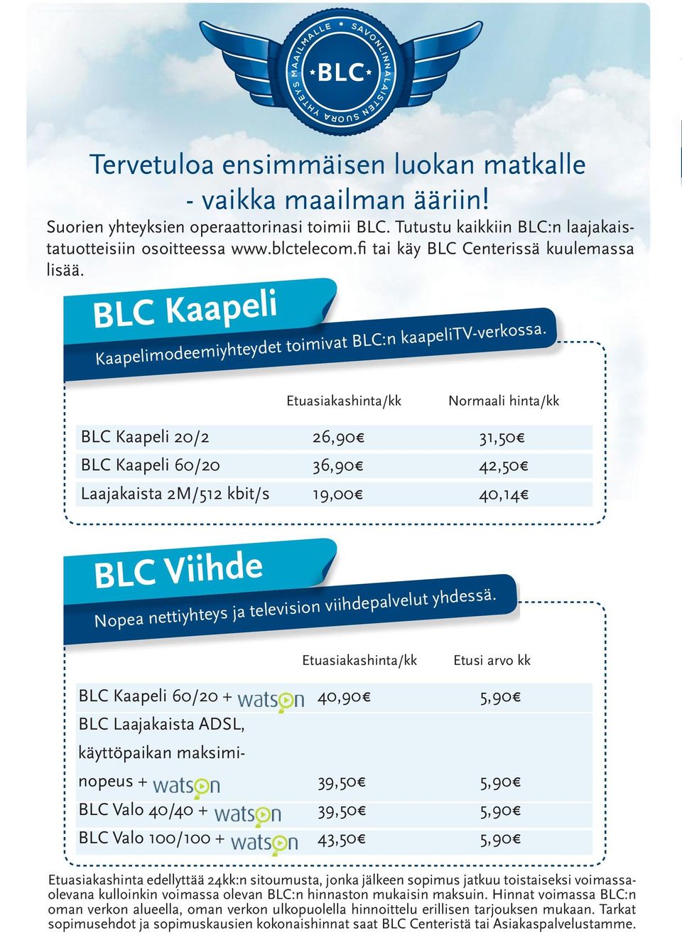 Etuasiakashinta/kk Normaali hinta/kk BLC Kaapeli 20/2 26,90 31,50 BLC Kaapeli 60/20 36,90 42,50 Laajakaista 2M/512 kbit/s 19,00 40,14 BLC Viihde Nopea nettiyhteys ja television viihdepalvelut yhdessä.