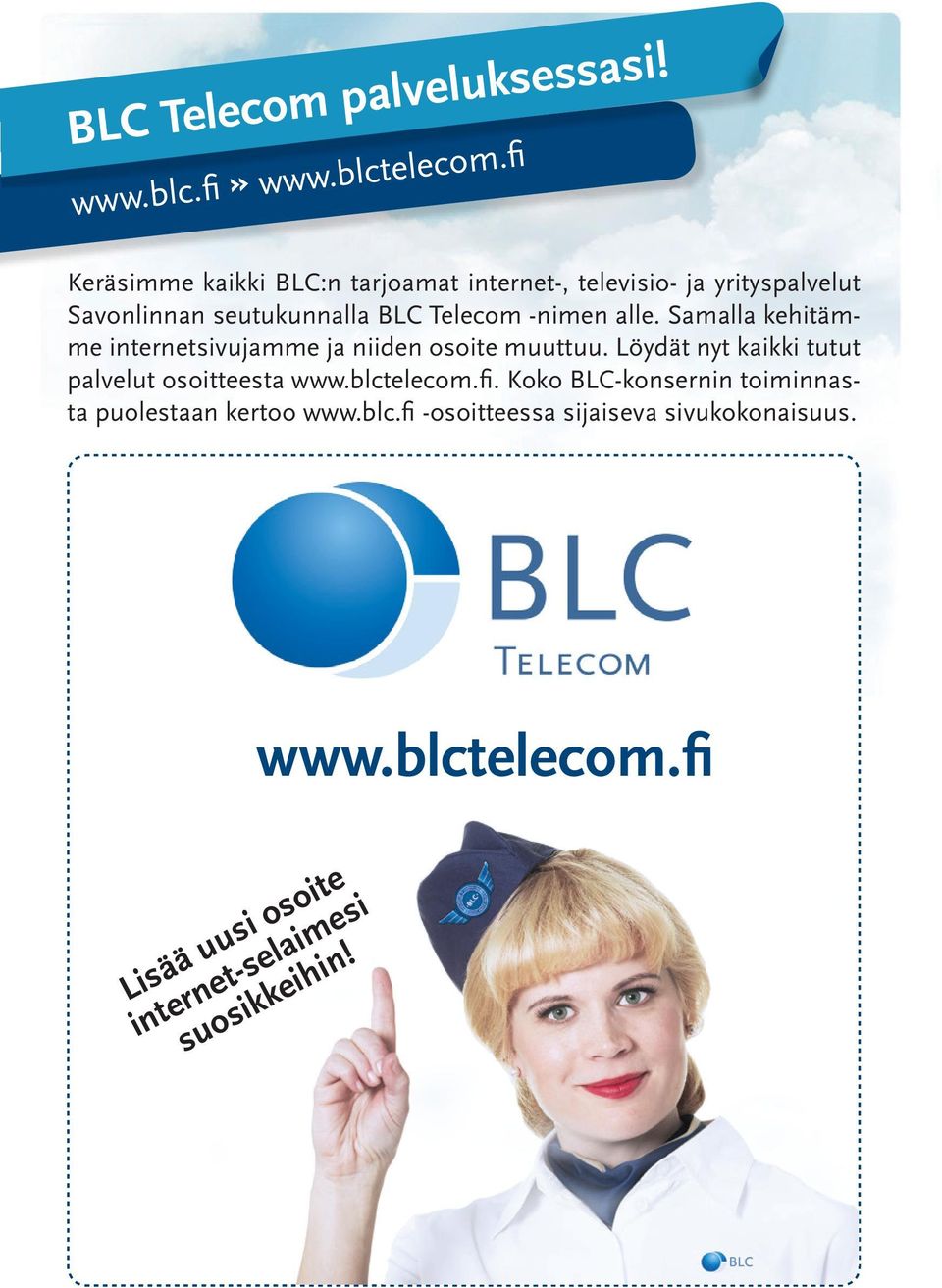 Samalla kehitämme internetsivujamme ja niiden osoite muuttuu. Löydät nyt kaikki tutut palvelut osoitteesta www.blctelecom.fi.