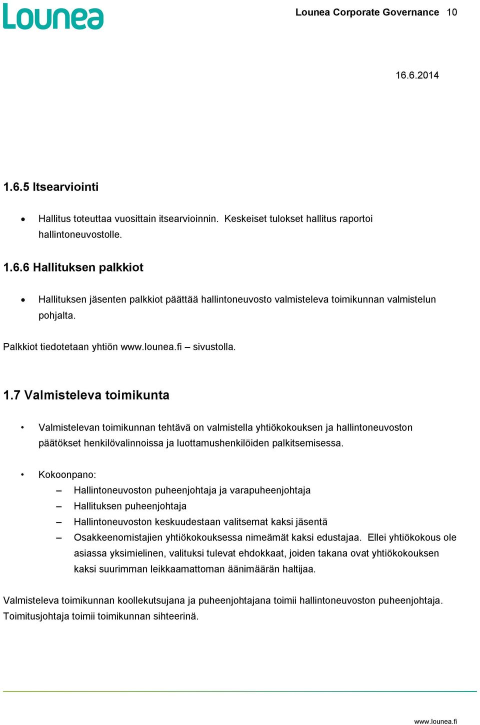 7 Valmisteleva toimikunta Valmistelevan toimikunnan tehtävä on valmistella yhtiökokouksen ja hallintoneuvoston päätökset henkilövalinnoissa ja luottamushenkilöiden palkitsemisessa.