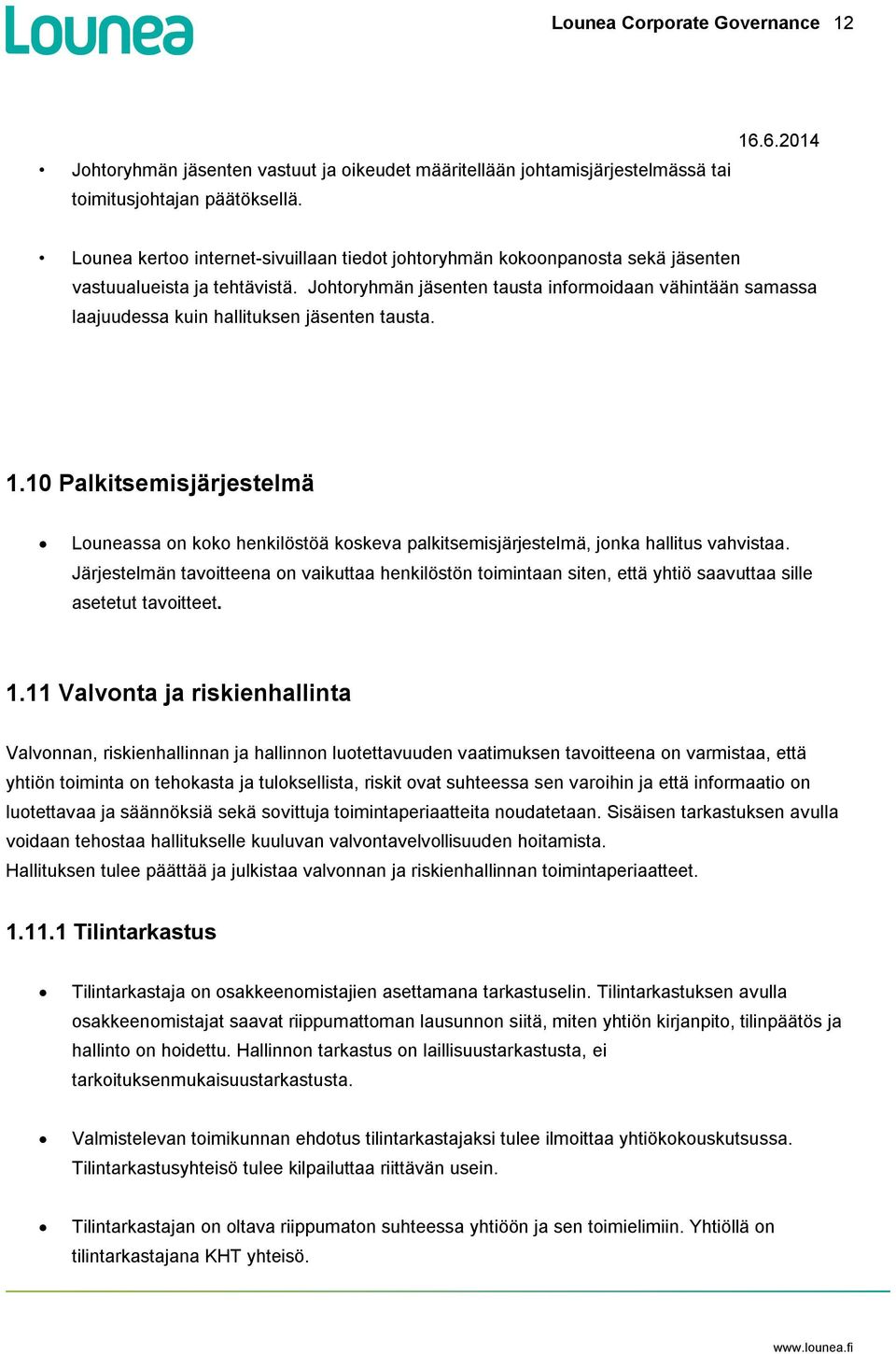 Johtoryhmän jäsenten tausta informoidaan vähintään samassa laajuudessa kuin hallituksen jäsenten tausta. 1.