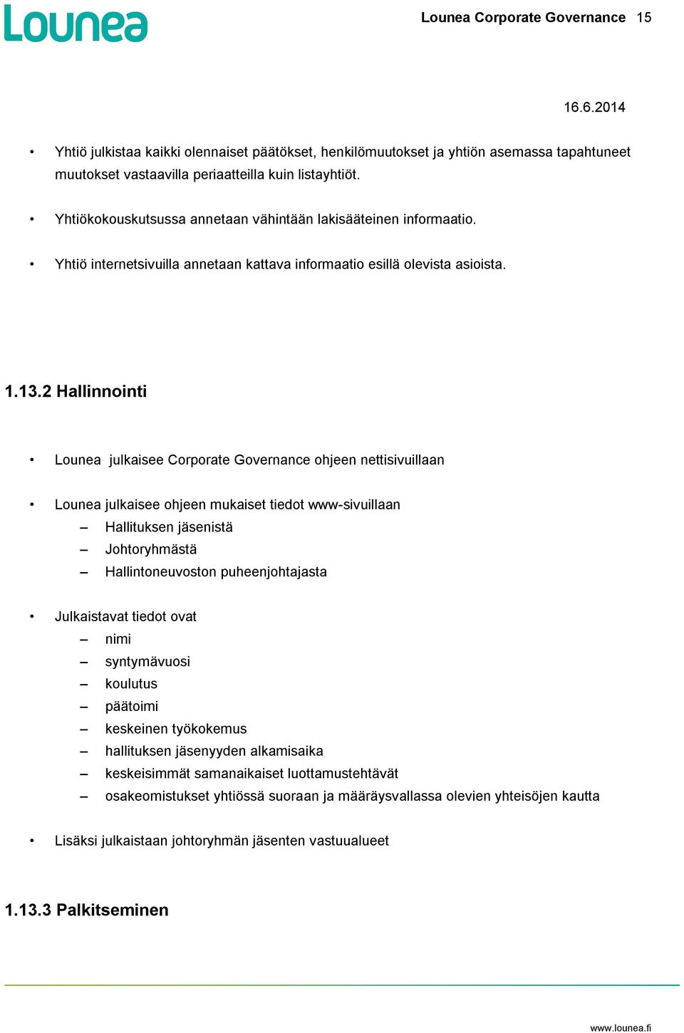 2 Hallinnointi Lounea julkaisee Corporate Governance ohjeen nettisivuillaan Lounea julkaisee ohjeen mukaiset tiedot www-sivuillaan Hallituksen jäsenistä Johtoryhmästä Hallintoneuvoston