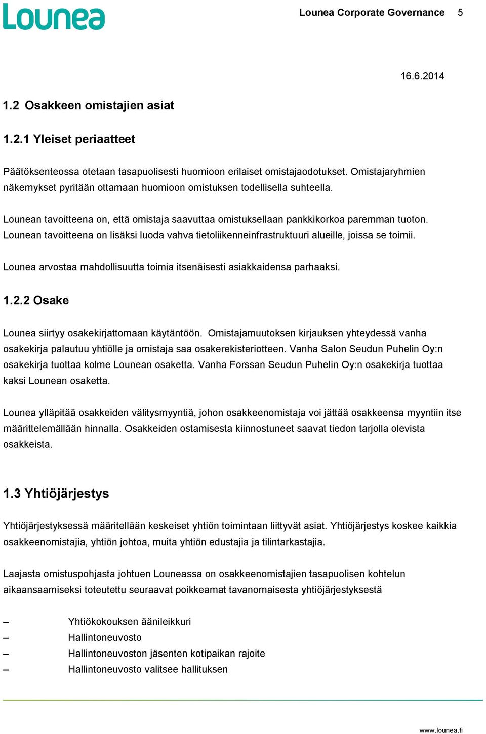 Lounean tavoitteena on lisäksi luoda vahva tietoliikenneinfrastruktuuri alueille, joissa se toimii. Lounea arvostaa mahdollisuutta toimia itsenäisesti asiakkaidensa parhaaksi. 1.2.