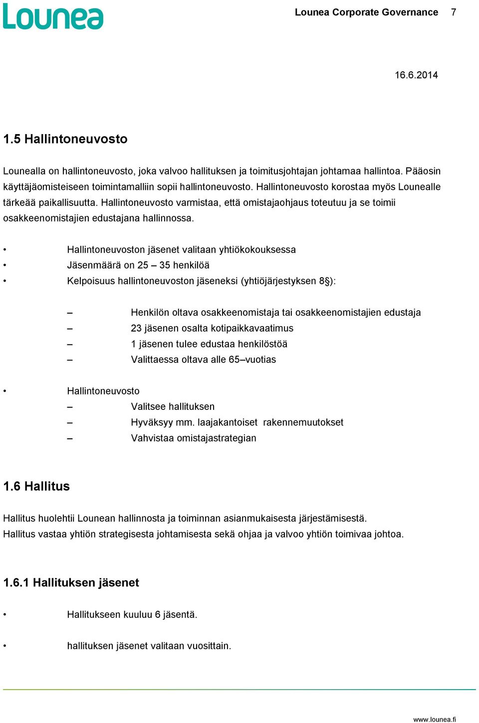Hallintoneuvoston jäsenet valitaan yhtiökokouksessa Jäsenmäärä on 25 35 henkilöä Kelpoisuus hallintoneuvoston jäseneksi (yhtiöjärjestyksen 8 ): Henkilön oltava osakkeenomistaja tai osakkeenomistajien