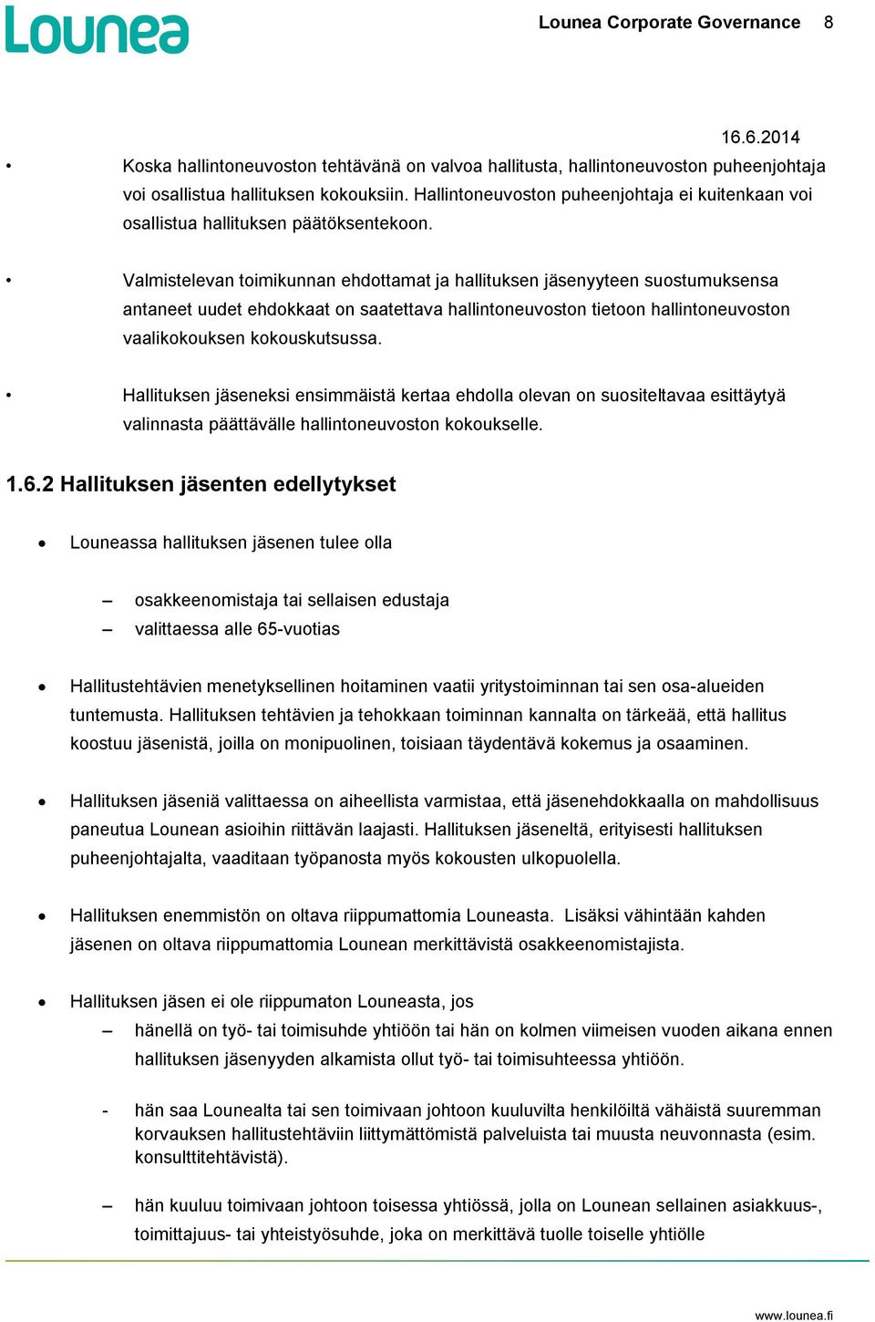 Valmistelevan toimikunnan ehdottamat ja hallituksen jäsenyyteen suostumuksensa antaneet uudet ehdokkaat on saatettava hallintoneuvoston tietoon hallintoneuvoston vaalikokouksen kokouskutsussa.