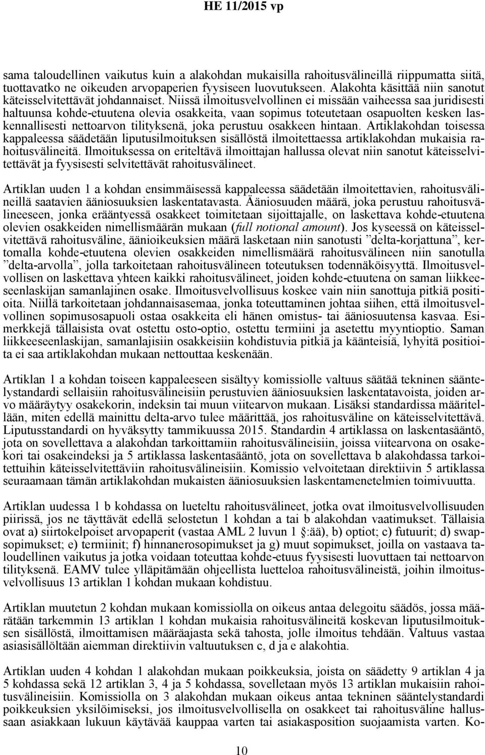 Niissä ilmoitusvelvollinen ei missään vaiheessa saa juridisesti haltuunsa kohde-etuutena olevia osakkeita, vaan sopimus toteutetaan osapuolten kesken laskennallisesti nettoarvon tilityksenä, joka
