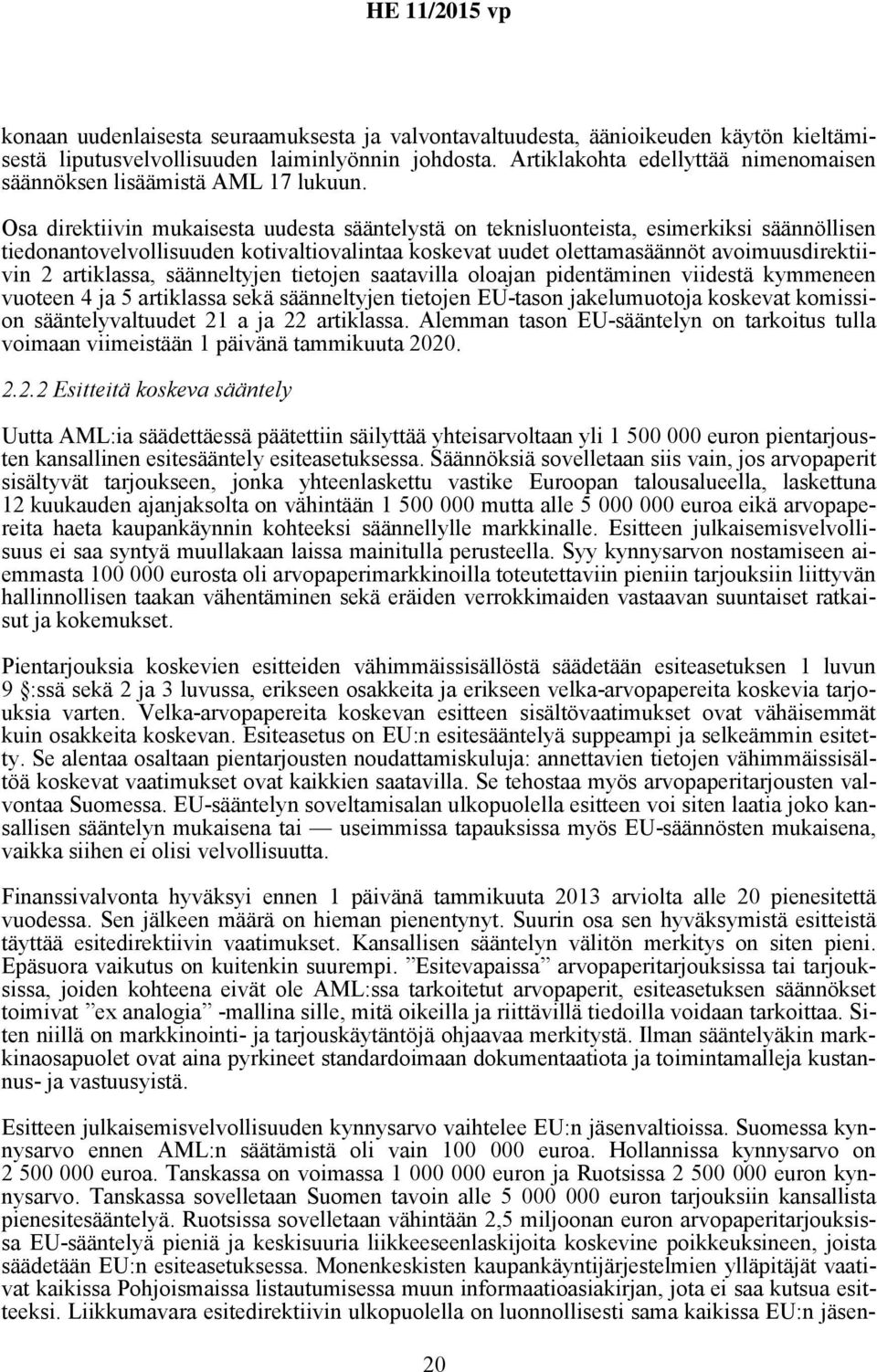Osa direktiivin mukaisesta uudesta sääntelystä on teknisluonteista, esimerkiksi säännöllisen tiedonantovelvollisuuden kotivaltiovalintaa koskevat uudet olettamasäännöt avoimuusdirektiivin 2