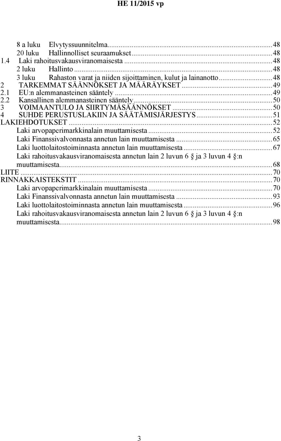 ..50 3 VOIMAANTULO JA SIIRTYMÄSÄÄNNÖKSET...50 4 SUHDE PERUSTUSLAKIIN JA SÄÄTÄMISJÄRJESTYS...51 LAKIEHDOTUKSET...52 Laki arvopaperimarkkinalain muuttamisesta.