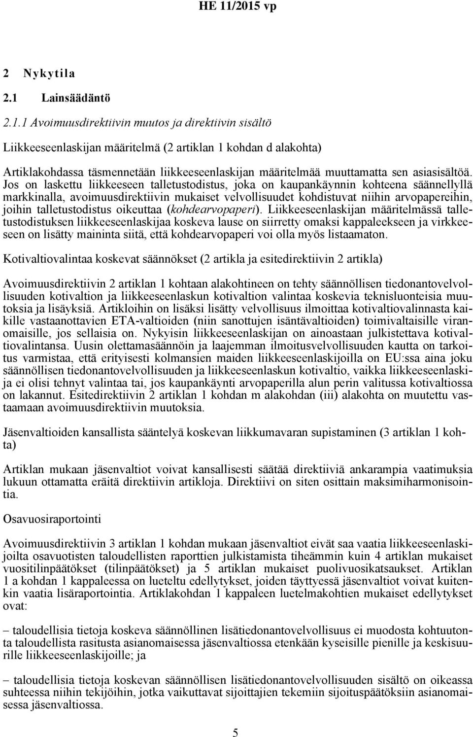 1 Avoimuusdirektiivin muutos ja direktiivin sisältö Liikkeeseenlaskijan määritelmä (2 artiklan 1 kohdan d alakohta) Artiklakohdassa täsmennetään liikkeeseenlaskijan määritelmää muuttamatta sen
