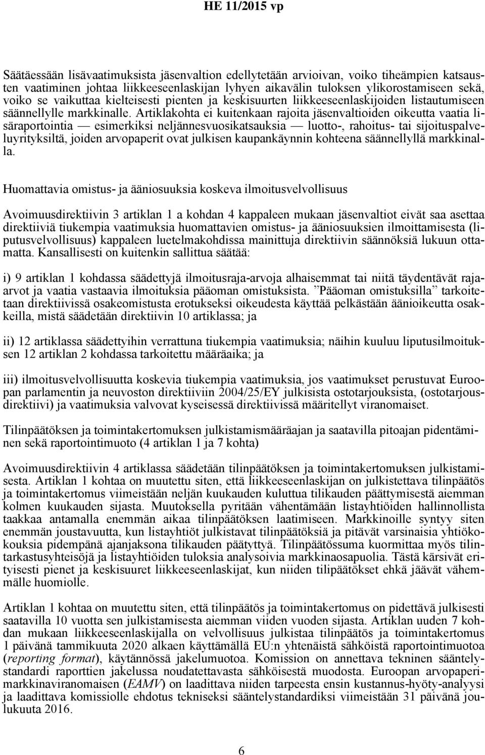 Artiklakohta ei kuitenkaan rajoita jäsenvaltioiden oikeutta vaatia lisäraportointia esimerkiksi neljännesvuosikatsauksia luotto-, rahoitus- tai sijoituspalveluyrityksiltä, joiden arvopaperit ovat