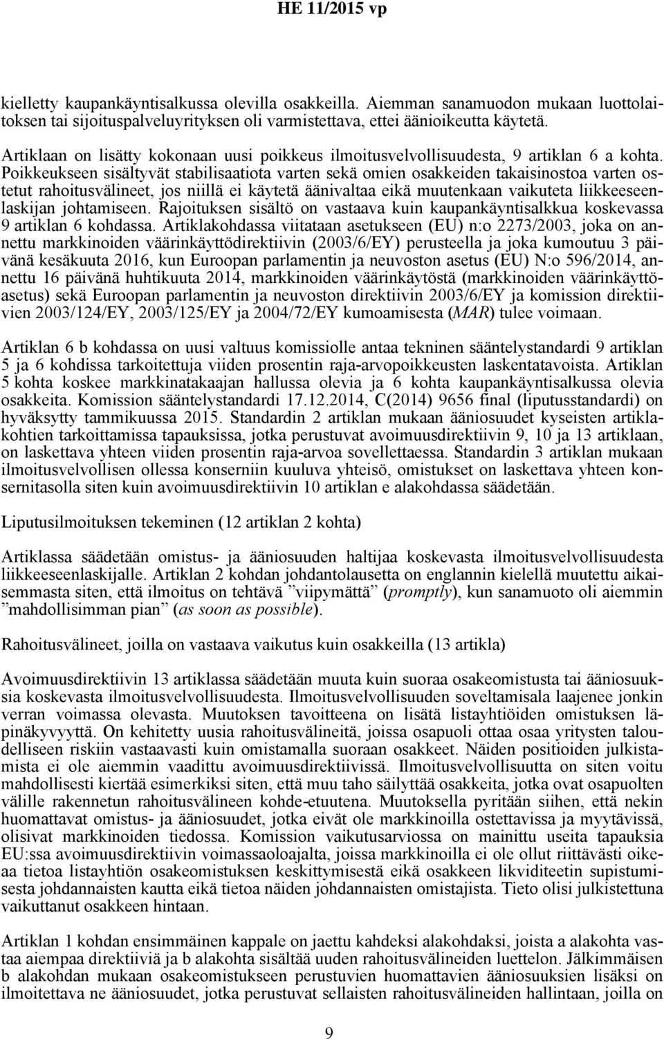 Poikkeukseen sisältyvät stabilisaatiota varten sekä omien osakkeiden takaisinostoa varten ostetut rahoitusvälineet, jos niillä ei käytetä äänivaltaa eikä muutenkaan vaikuteta liikkeeseenlaskijan