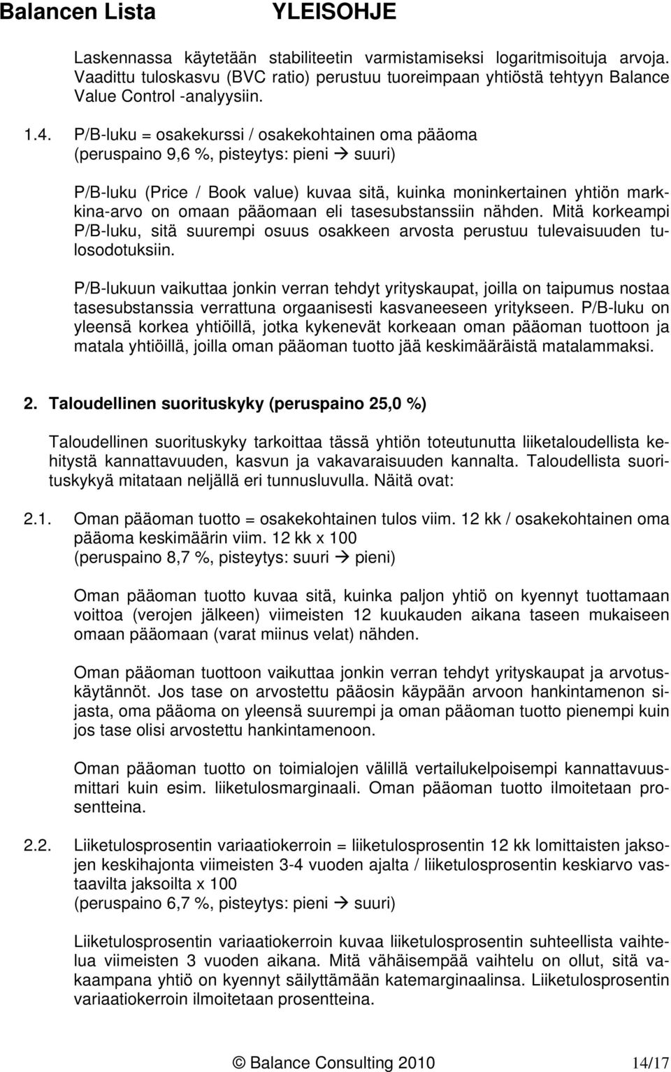 eli tasesubstanssiin nähden. Mitä korkeampi P/B-luku, sitä suurempi osuus osakkeen arvosta perustuu tulevaisuuden tulosodotuksiin.